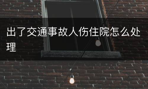 出了交通事故人伤住院怎么处理