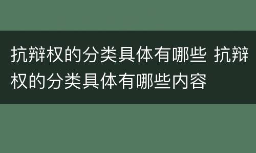 抗辩权的分类具体有哪些 抗辩权的分类具体有哪些内容