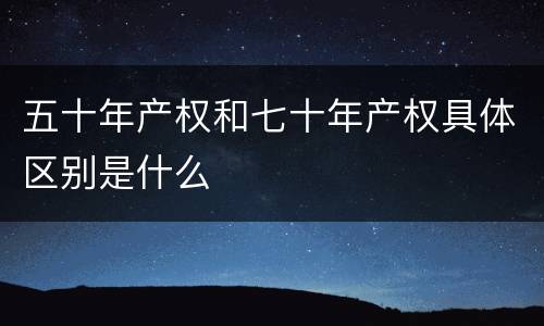 五十年产权和七十年产权具体区别是什么