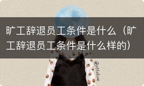 旷工辞退员工条件是什么（旷工辞退员工条件是什么样的）