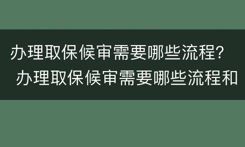 办理取保候审需要哪些流程？ 办理取保候审需要哪些流程和时间