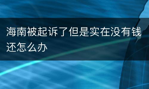 海南被起诉了但是实在没有钱还怎么办