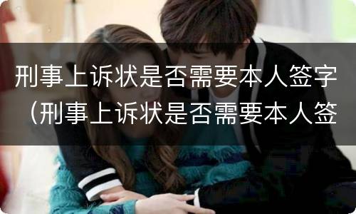 刑事上诉状是否需要本人签字（刑事上诉状是否需要本人签字盖章）