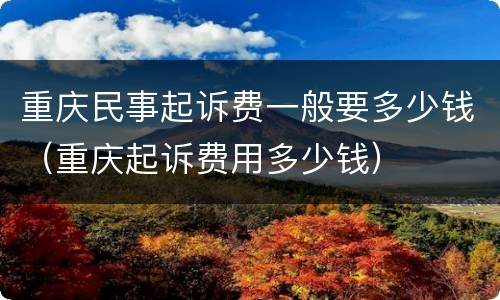 重庆民事起诉费一般要多少钱（重庆起诉费用多少钱）