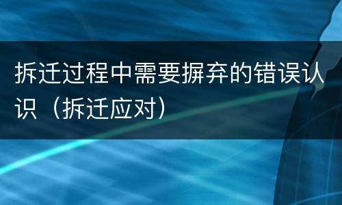 拆迁过程中需要摒弃的错误认识（拆迁应对）