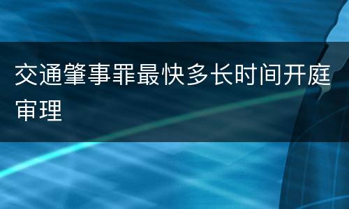 交通肇事罪最快多长时间开庭审理