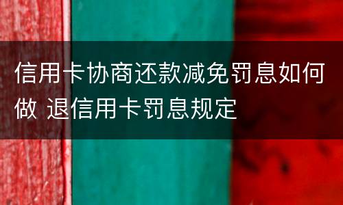 信用卡协商还款减免罚息如何做 退信用卡罚息规定