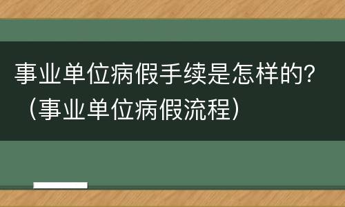 事业单位病假手续是怎样的？（事业单位病假流程）