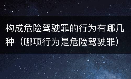 构成危险驾驶罪的行为有哪几种（哪项行为是危险驾驶罪）