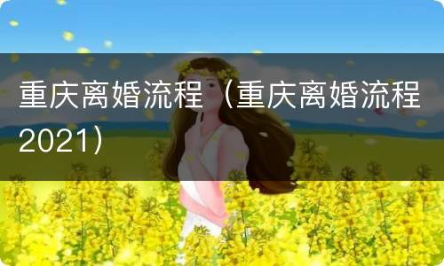 重庆离婚流程（重庆离婚流程2021）
