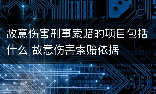 故意伤害刑事索赔的项目包括什么 故意伤害索赔依据