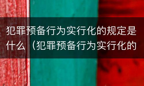 犯罪预备行为实行化的规定是什么（犯罪预备行为实行化的规定是什么意思）