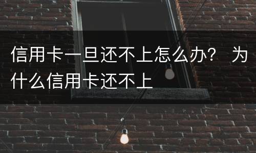 信用卡一旦还不上怎么办？ 为什么信用卡还不上