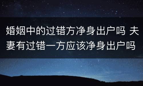 婚姻中的过错方净身出户吗 夫妻有过错一方应该净身出户吗