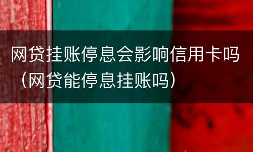 网贷挂账停息会影响信用卡吗（网贷能停息挂账吗）