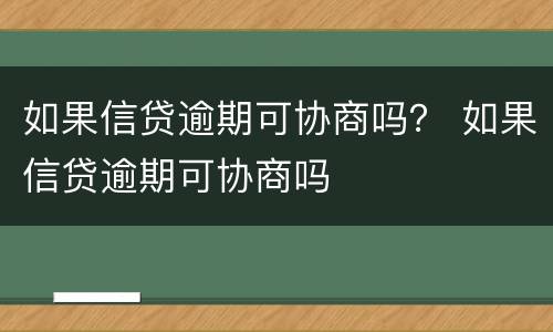 如果信贷逾期可协商吗？ 如果信贷逾期可协商吗