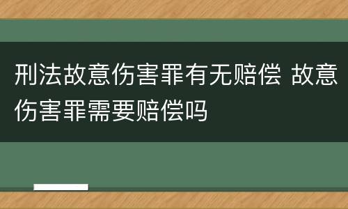 刑法故意伤害罪有无赔偿 故意伤害罪需要赔偿吗