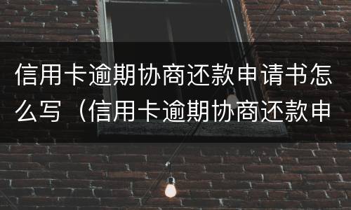 信用卡逾期协商还款申请书怎么写（信用卡逾期协商还款申请书怎么写范文）