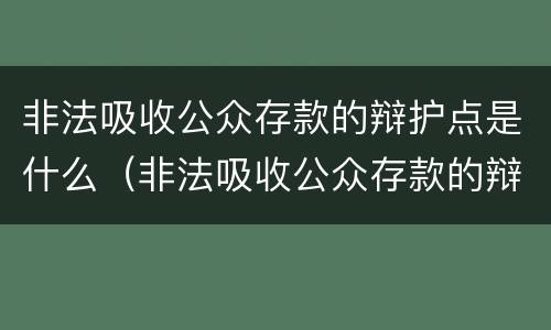 非法吸收公众存款的辩护点是什么（非法吸收公众存款的辩护点是什么）