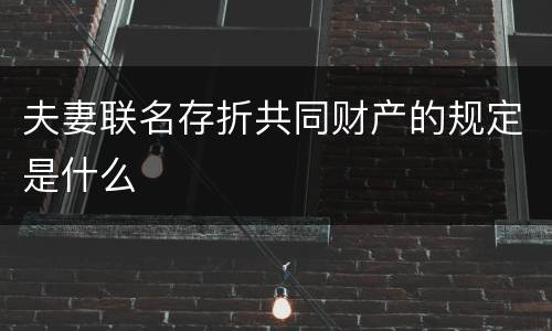 夫妻联名存折共同财产的规定是什么