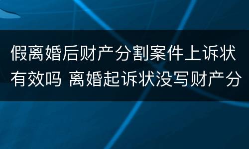 假离婚后财产分割案件上诉状有效吗 离婚起诉状没写财产分割