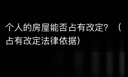 个人的房屋能否占有改定？（占有改定法律依据）