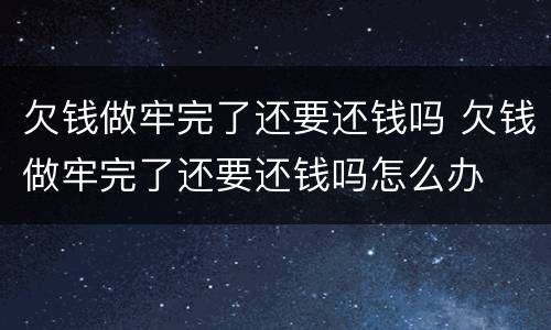 欠钱做牢完了还要还钱吗 欠钱做牢完了还要还钱吗怎么办