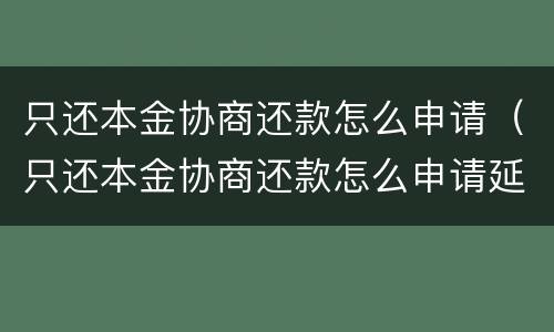 只还本金协商还款怎么申请（只还本金协商还款怎么申请延期）