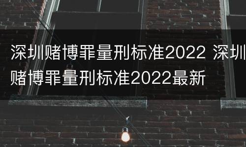 深圳赌博罪量刑标准2022 深圳赌博罪量刑标准2022最新
