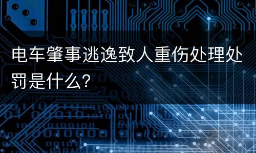 电车肇事逃逸致人重伤处理处罚是什么？