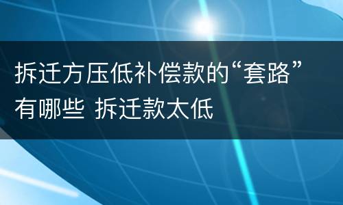 拆迁方压低补偿款的“套路”有哪些 拆迁款太低