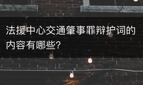 法援中心交通肇事罪辩护词的内容有哪些？