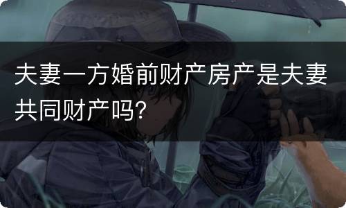 夫妻一方婚前财产房产是夫妻共同财产吗？