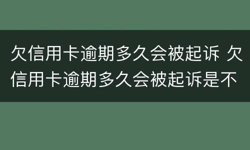 欠信用卡逾期多久会被起诉 欠信用卡逾期多久会被起诉是不是还款也会坐牢