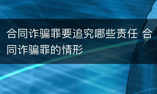 合同诈骗罪要追究哪些责任 合同诈骗罪的情形