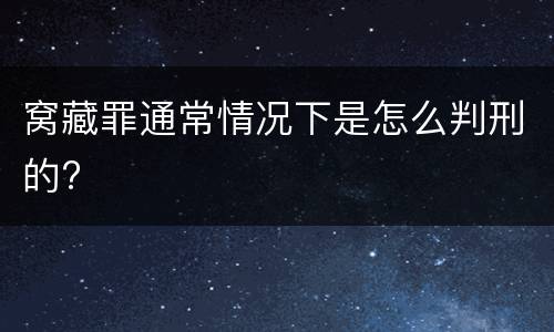 窝藏罪通常情况下是怎么判刑的?