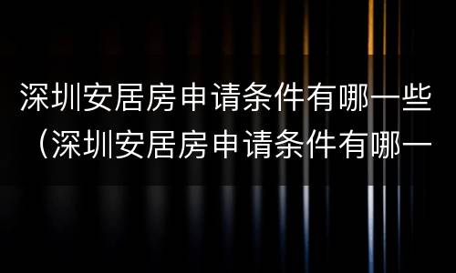 深圳安居房申请条件有哪一些（深圳安居房申请条件有哪一些政策）