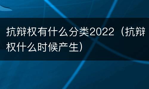 抗辩权有什么分类2022（抗辩权什么时候产生）