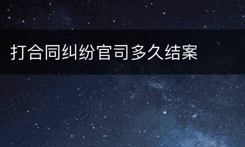 打合同纠纷官司多久结案