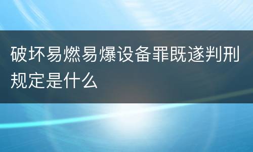 破坏易燃易爆设备罪既遂判刑规定是什么