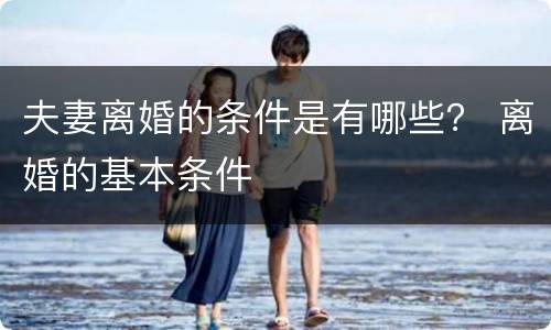 夫妻离婚的条件是有哪些？ 离婚的基本条件