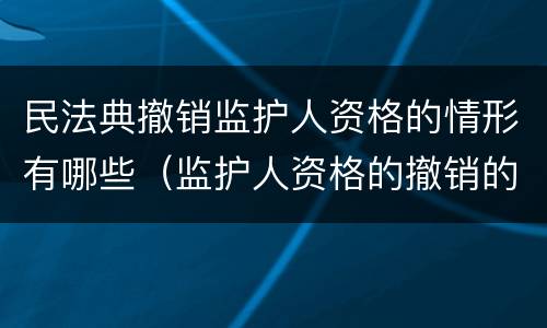 民法典撤销监护人资格的情形有哪些（监护人资格的撤销的情形有哪些）