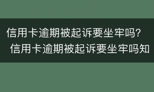 信用卡逾期被起诉要坐牢吗？ 信用卡逾期被起诉要坐牢吗知乎