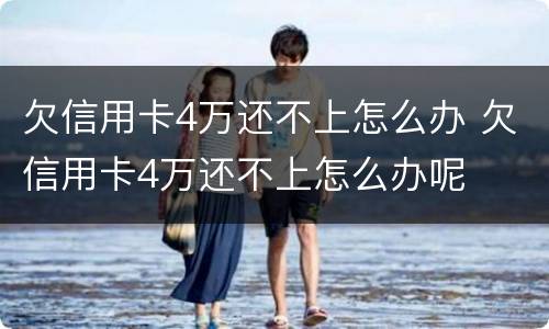 欠信用卡4万还不上怎么办 欠信用卡4万还不上怎么办呢