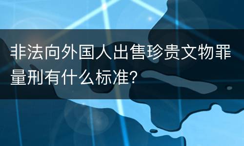 非法向外国人出售珍贵文物罪量刑有什么标准？