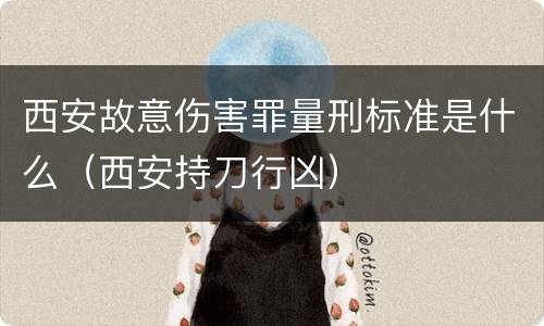 西安故意伤害罪量刑标准是什么（西安持刀行凶）