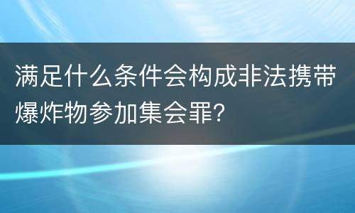 满足什么条件会构成非法携带爆炸物参加集会罪？