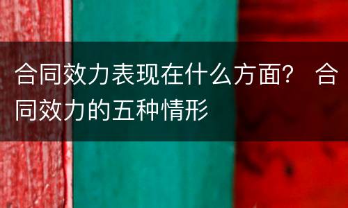 合同效力表现在什么方面？ 合同效力的五种情形