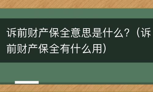 诉前财产保全意思是什么?（诉前财产保全有什么用）