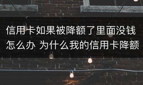 信用卡如果被降额了里面没钱怎么办 为什么我的信用卡降额了